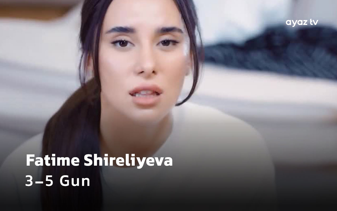  3-5 Gun - Fatime Shireliyeva